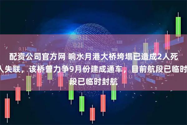 配资公司官方网 响水月港大桥垮塌已造成2人死亡3人失联，该桥曾力争9月份建成通车，目前航段已临时封航