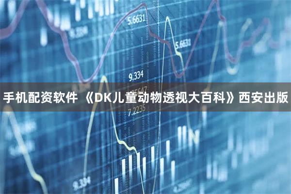 手机配资软件 《DK儿童动物透视大百科》西安出版